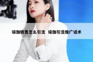 瑜伽销售怎么引流  瑜伽引流推广话术