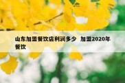 山东加盟餐饮店利润多少  加盟2020年餐饮