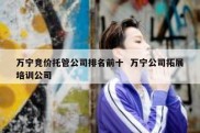 万宁竞价托管公司排名前十  万宁公司拓展培训公司