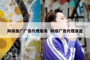 网络推广广告代理服务  网络广告代理渠道