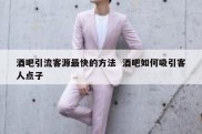 酒吧引流客源最快的方法  酒吧如何吸引客人点子