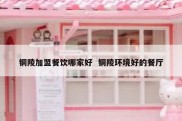 铜陵加盟餐饮哪家好  铜陵环境好的餐厅
