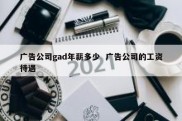 广告公司gad年薪多少  广告公司的工资待遇