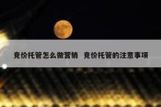 竞价托管怎么做营销  竞价托管的注意事项