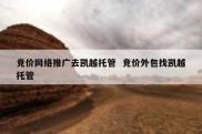 竞价网络推广去凯越托管  竞价外包找凯越托管