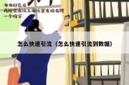 怎么快速引流（怎么快速引流到数据）