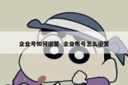 企业号如何运营  企业账号怎么运营