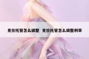 竞价托管怎么调整  竞价托管怎么调整利率
