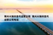 银川火锅抖音代运营公司  银川火锅抖音代运营公司电话