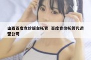 山西百度竞价后台托管  百度竞价托管代运营公司