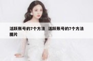 活跃账号的7个方法  活跃账号的7个方法图片