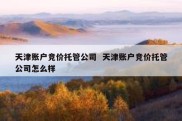 天津账户竞价托管公司  天津账户竞价托管公司怎么样