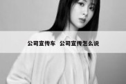公司宣传车  公司宣传怎么说