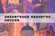 甘肃竞价账户竞价托管  甘肃竞价账户竞价托管平台官网