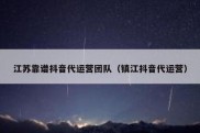 江苏靠谱抖音代运营团队（镇江抖音代运营）