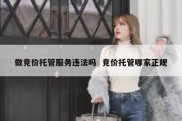 做竞价托管服务违法吗  竞价托管哪家正规