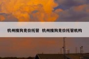 杭州搜狗竞价托管  杭州搜狗竞价托管机构