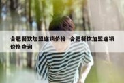 合肥餐饮加盟连锁价格  合肥餐饮加盟连锁价格查询