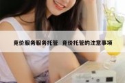 竞价服务服务托管  竞价托管的注意事项