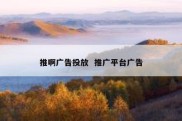推啊广告投放  推广平台广告