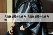 竞价托管是什么业务  竞价托管是什么业务啊
