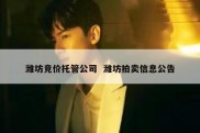 潍坊竞价托管公司  潍坊拍卖信息公告