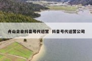 舟山企业抖音号代运营  抖音号代运营公司