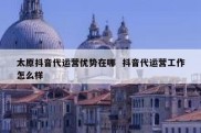 太原抖音代运营优势在哪  抖音代运营工作怎么样