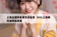 上海全国特色餐饮店加盟  2021上海餐饮连锁加盟展
