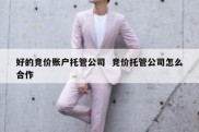 好的竞价账户托管公司  竞价托管公司怎么合作