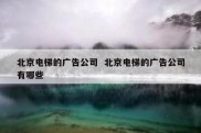 北京电梯的广告公司  北京电梯的广告公司有哪些