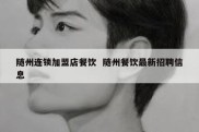 随州连锁加盟店餐饮  随州餐饮最新招聘信息