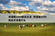 快速破1000粉丝方法  快速破1000粉丝方法是什么