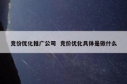 竞价优化推广公司  竞价优化具体是做什么