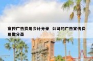 宣传广告费用会计分录  公司的广告宣传费用做分录