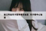 连江专业月子营养餐饮加盟  月子餐中心加盟