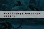 为什么会有抖音代运营  为什么会有抖音代运营这个行业