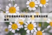 辽宁百度搜索竞价托管公司  百度竞价托管服务