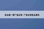 怎么做一家广告公司  广告公司怎么做大