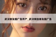 武汉朋友圈广告开户  武汉微信朋友圈广告