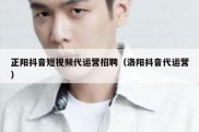 正阳抖音短视频代运营招聘（洛阳抖音代运营）