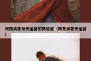 河南抖音号代运营招商加盟（商丘抖音代运营）