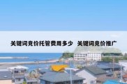 关键词竞价托管费用多少  关键词竞价推广