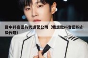 晋中抖音团购代运营公司（我想做抖音团购市级代理）