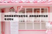 湖南板面餐饮加盟电话  湖南板面餐饮加盟电话地址