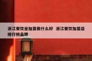 浙江餐饮业加盟做什么好  浙江餐饮加盟店排行榜品牌