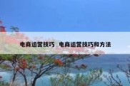 电商运营技巧  电商运营技巧和方法