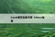 icook餐饮加盟代理  ichoco加盟