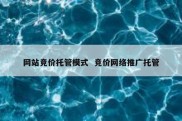 网站竞价托管模式  竞价网络推广托管