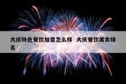 大庆特色餐饮加盟怎么样  大庆餐饮美食排名